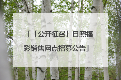 「公开征召」日照福彩销售网点招募公告