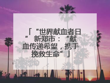 “世界献血者日” 新郑市：“献血传递希望，携手挽救生命”