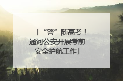 “警”随高考！通河公安开展考前安全护航工作