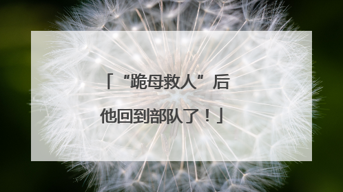 “跪母救人”后 他回到部队了！