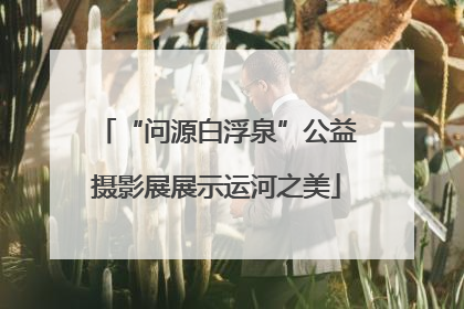 “问源白浮泉”公益摄影展展示运河之美