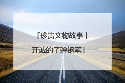 珍贵文物故事丨开诚的子弹钢笔