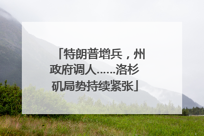 特朗普增兵，州政府调人……洛杉矶局势持续紧张