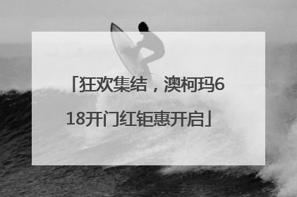 狂欢集结，澳柯玛618开门红钜惠开启
