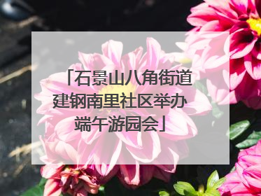 石景山八角街道建钢南里社区举办端午游园会