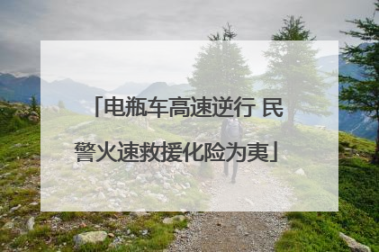 电瓶车高速逆行 民警火速救援化险为夷