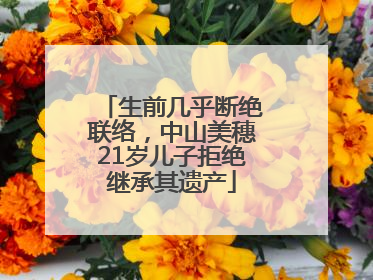 生前几乎断绝联络，中山美穗21岁儿子拒绝继承其遗产