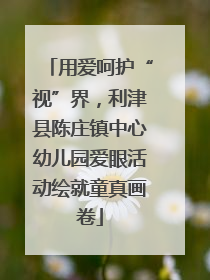 用爱呵护“视”界，利津县陈庄镇中心幼儿园爱眼活动绘就童真画卷