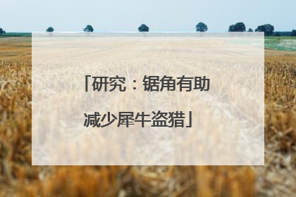 研究：锯角有助减少犀牛盗猎