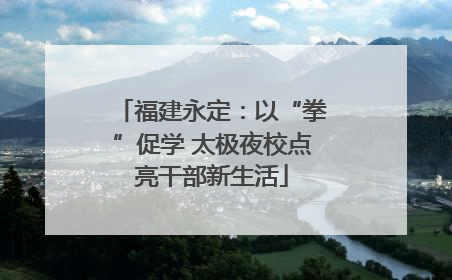 福建永定：以“拳”促学 太极夜校点亮干部新生活