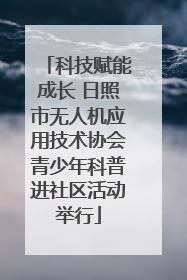 科技赋能成长 日照市无人机应用技术协会青少年科普进社区活动举行