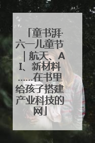 童书湃·六一儿童节｜航天、AI、新材料……在书里给孩子搭建产业科技的网