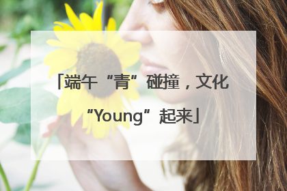 端午“青”碰撞，文化“Young”起来