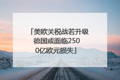 美欧关税战若升级 德国或面临2500亿欧元损失