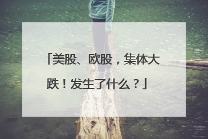 美股、欧股，集体大跌！发生了什么？