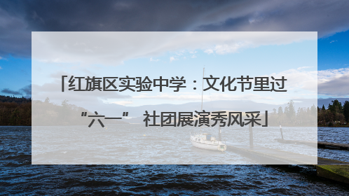 红旗区实验中学：文化节里过“六一” 社团展演秀风采