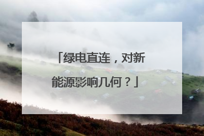 绿电直连，对新能源影响几何？