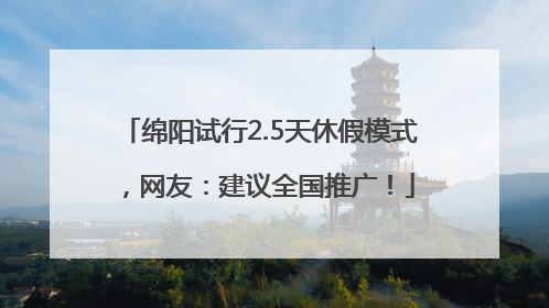 绵阳试行2.5天休假模式，网友：建议全国推广！