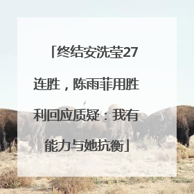 终结安洗莹27连胜，陈雨菲用胜利回应质疑：我有能力与她抗衡