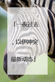 一夜过去，以伊冲突最新动态