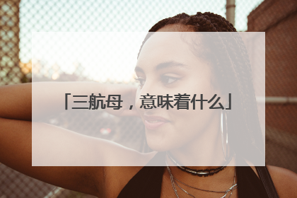 三航母，意味着什么