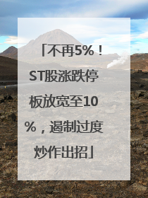 不再5%！ST股涨跌停板放宽至10%，遏制过度炒作出招