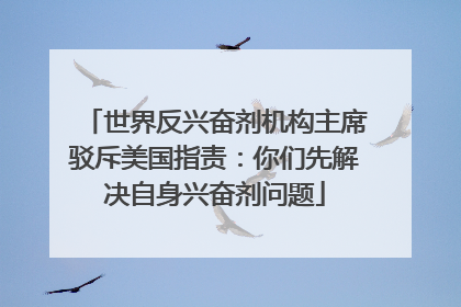 世界反兴奋剂机构主席驳斥美国指责：你们先解决自身兴奋剂问题