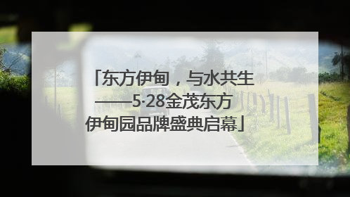 东方伊甸，与水共生——5·28金茂东方伊甸园品牌盛典启幕
