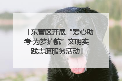 东营区开展“爱心助考·为梦护航”文明实践志愿服务活动