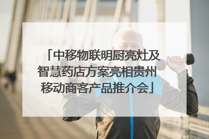 中移物联明厨亮灶及智慧药店方案亮相贵州移动商客产品推介会