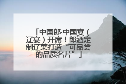 中国郎·中国宴（辽宴）开席！郎酒定制辽菜打造“可品尝的品质名片”