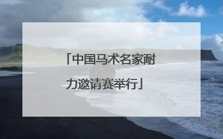 中国马术名家耐力邀请赛举行
