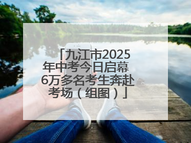 九江市2025年中考今日启幕 6万多名考生奔赴考场（组图）