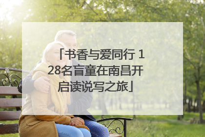 书香与爱同行 128名盲童在南昌开启读说写之旅