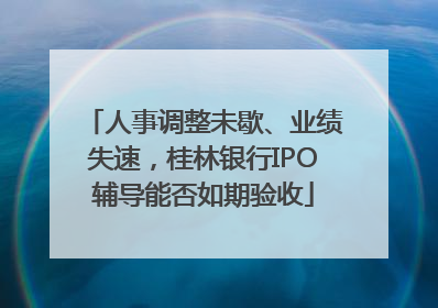 人事调整未歇、业绩失速，桂林银行IPO辅导能否如期验收