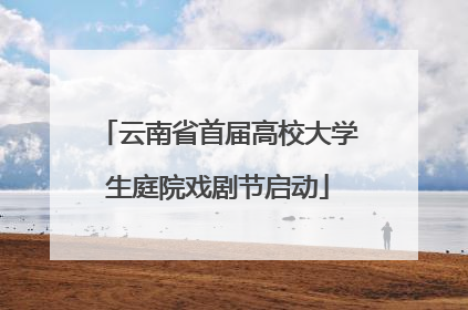 云南省首届高校大学生庭院戏剧节启动