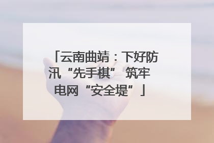 云南曲靖：下好防汛“先手棋” 筑牢电网“安全堤”