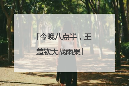 今晚八点半，王楚钦大战雨果