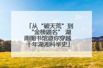 从“破天荒”到“金榜题名” 湖南图书馆邀你穿越千年湖湘科举史