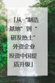 从“制造基地”到“研发热土” 外资企业投资中国提质升级