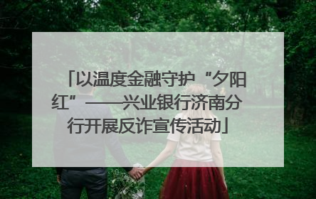 以温度金融守护“夕阳红”——兴业银行济南分行开展反诈宣传活动
