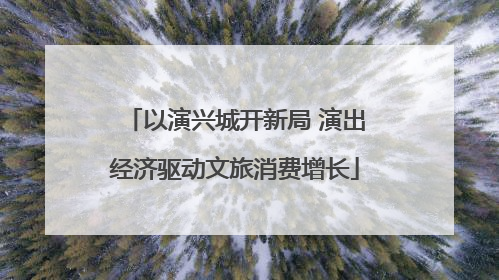 以演兴城开新局 演出经济驱动文旅消费增长