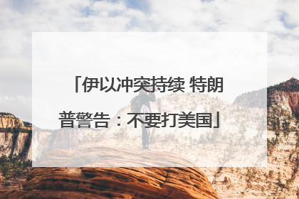 伊以冲突持续 特朗普警告：不要打美国