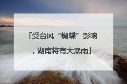受台风“蝴蝶”影响，湖南将有大暴雨