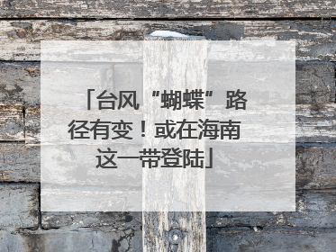 台风“蝴蝶”路径有变！或在海南这一带登陆