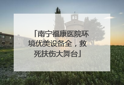 南宁福康医院环境优美设备全，救死扶伤大舞台