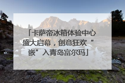 卡萨帝冰箱体验中心盛大启幕，创意狂欢“嵌”入青岛富尔玛