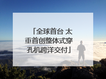 全球首台 太重首创整体式穿孔机跨洋交付