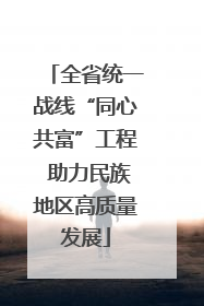 全省统一战线“同心共富”工程 助力民族地区高质量发展