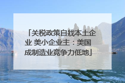 关税政策自戕本土企业 美小企业主：美国成制造业竞争力低地